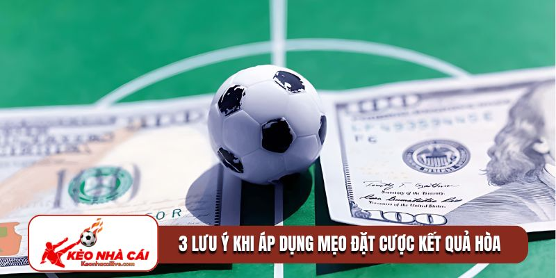 3 lưu ý khi áp dụng mẹo đặt cược kết quả hòa
