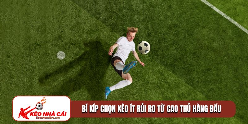 Bí kíp chọn kèo ít rủi ro từ cao thủ hàng đầu