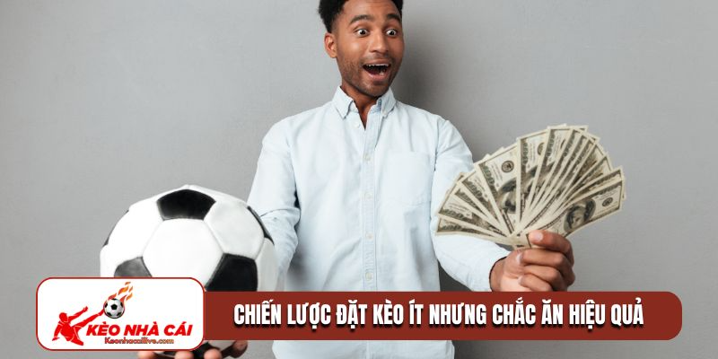 Chiến lược đặt kèo ít nhưng chắc ăn hiệu quả
