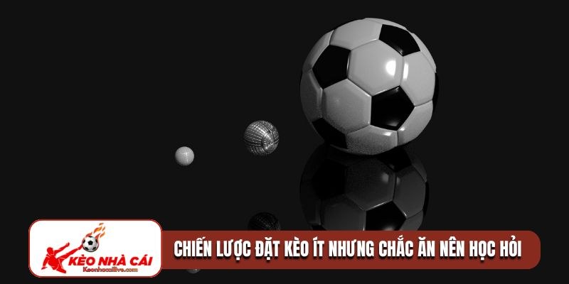 Chiến lược đặt kèo ít nhưng chắc ăn nên học hỏi