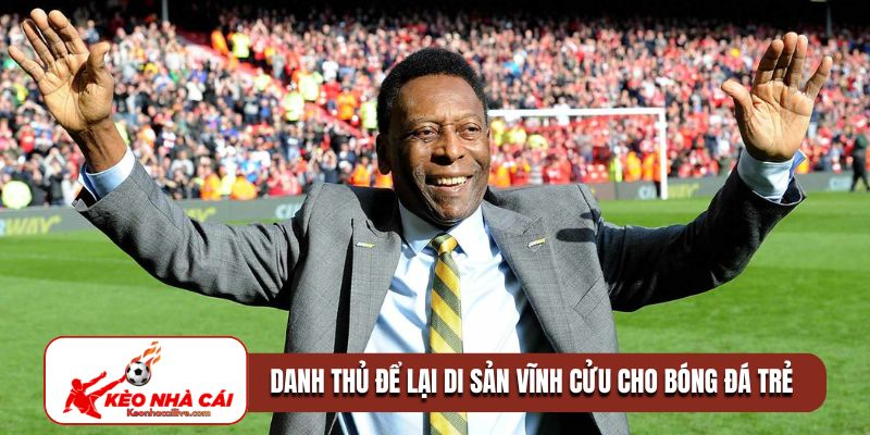Danh thủ để lại di sản vĩnh cửu cho bóng đá trẻ