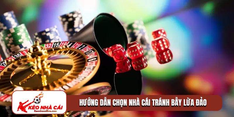 Hướng dẫn chọn nhà cái tránh bẫy lừa đảo