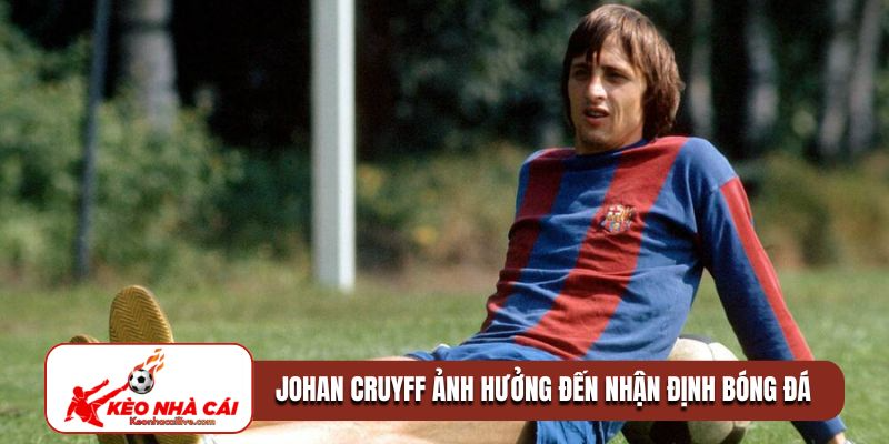 Johan Cruyff ảnh hưởng đến nhận định bóng đá