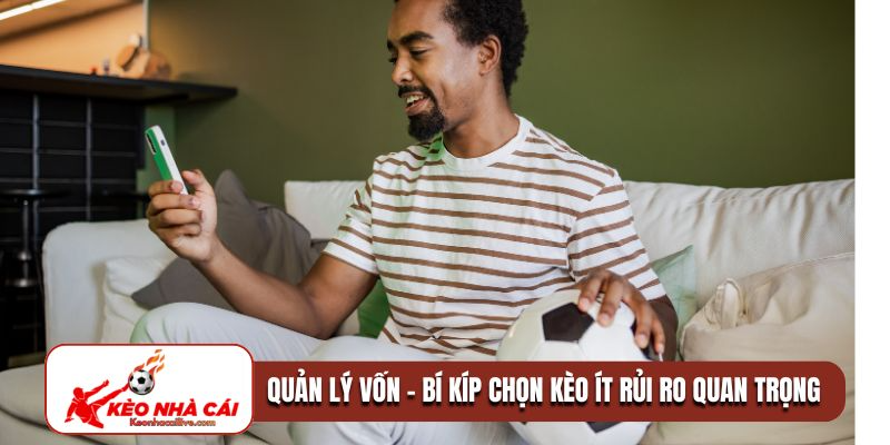 Quản lý vốn - Bí kíp chọn kèo ít rủi ro quan trọng