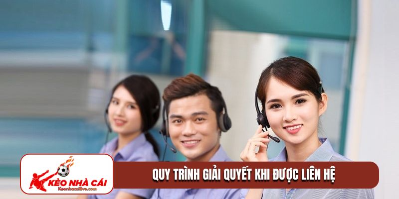 Quy trình giải quyết khi được liên hệ