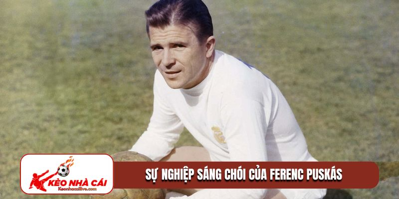 Sự nghiệp sáng chói của Ferenc Puskás