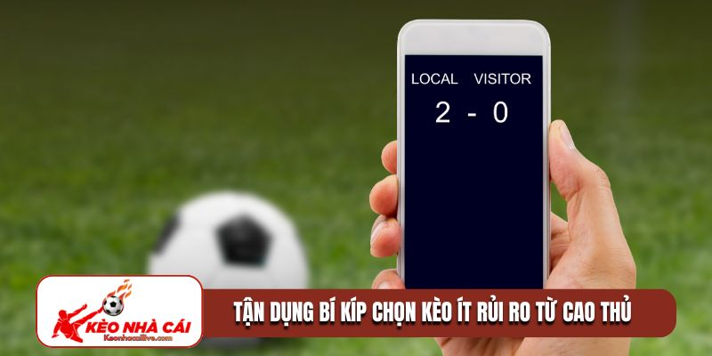 Tận dụng bí kíp chọn kèo ít rủi ro từ cao thủ lâu năm