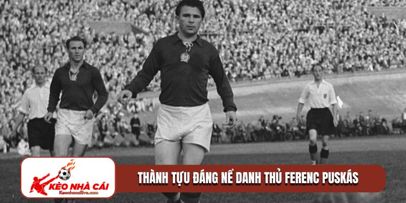 Thành tựu đáng nể danh thủ Ferenc Puskás