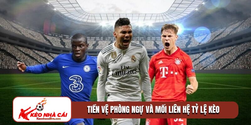 Tiền vệ phòng ngự và mối liên hệ tỷ lệ kèo