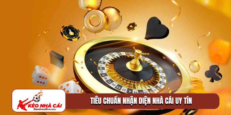 Tiêu chuẩn nhận diện nhà cái uy tín